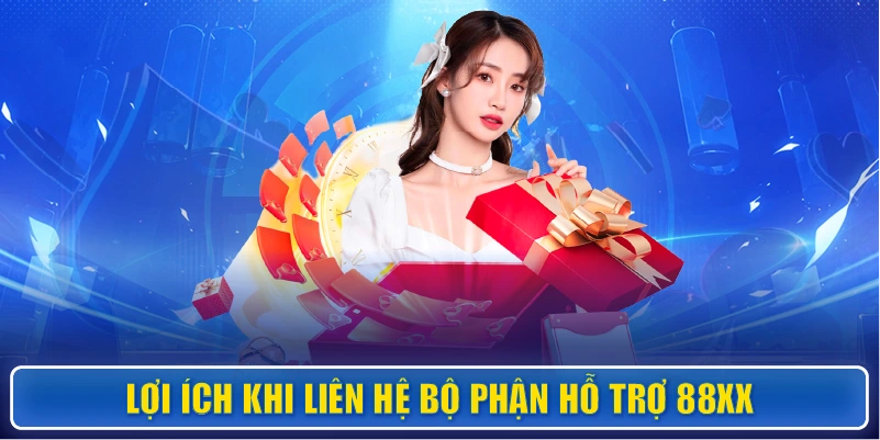 Lợi ích khi liên hệ bộ phận hỗ trợ 88XX