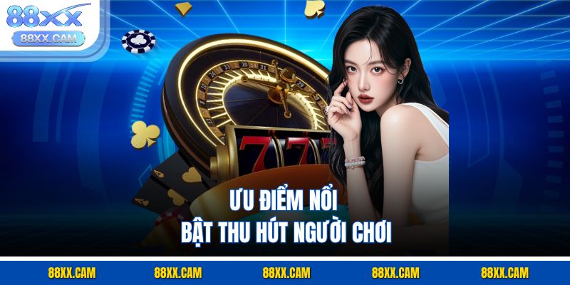Ưu điểm nổi bật thu hút người chơi